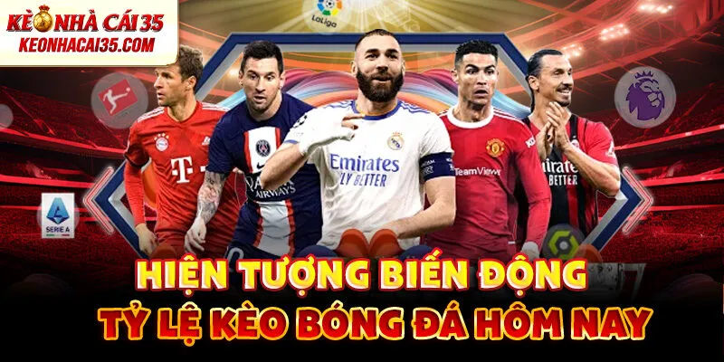 Hiện Tượng Biến Động Tỷ Lệ Kèo Bóng Đá Hôm Nay